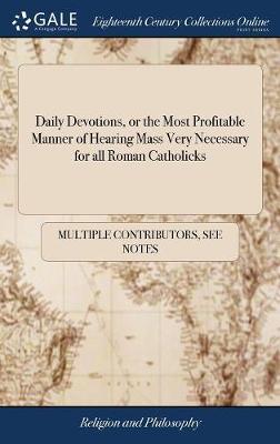 Daily Devotions, or the Most Profitable Manner of Hearing Mass Very Necessary for All Roman Catholicks by Multiple Contributors image