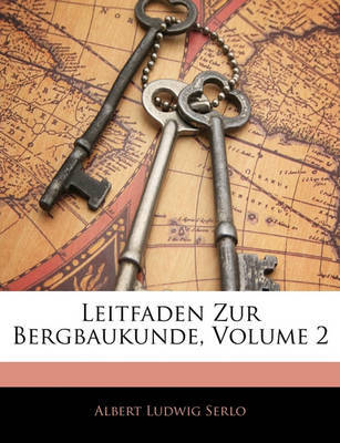Leitfaden Zur Bergbaukunde, Volume 2 by Albert Ludwig Serlo image