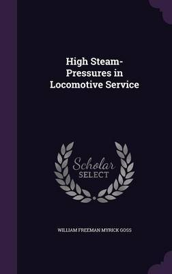 High Steam-Pressures in Locomotive Service by William Freeman Myrick Goss image