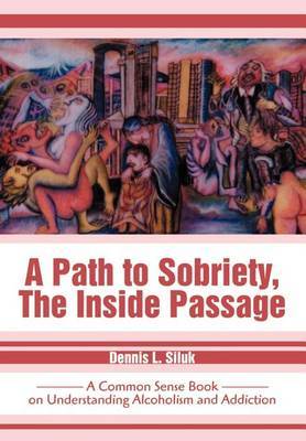 A Path to Sobriety, the Inside Passage on Hardback by Dennis L Siluk