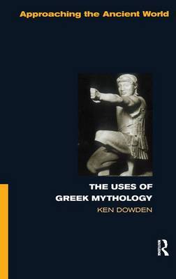 The Uses of Greek Mythology on Hardback by Ken Dowden