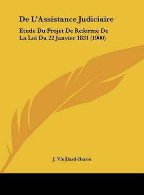 de L'Assistance Judiciaire: Etude Du Projet de Reforme de La Loi Du 22 Janvier 1831 (1900) on Hardback by J Vieillard-Baron