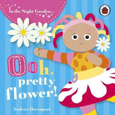 Ooh, Pretty Flower!: Story 2 by In the Night Garden