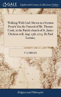 Walking with God; Shewn in a Sermon Preach'd at the Funeral of Mr. Thomas Cook, in the Parish-Church of St. James Clerken-Well, Aug. 13th, 1703. by Paul Lorrain, image