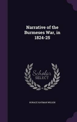 Narrative of the Burmeses War, in 1824-25 on Hardback by Horace Hayman Wilson