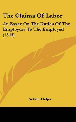 The Claims of Labor: An Essay on the Duties of the Employers to the Employed (1845) on Hardback by Arthur Helps, Sir