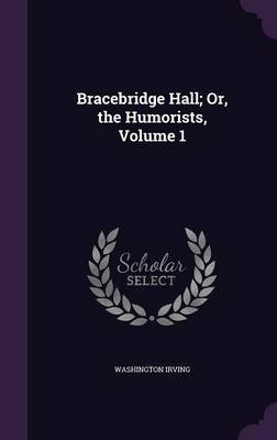 Bracebridge Hall; Or, the Humorists, Volume 1 on Hardback by Washington Irving