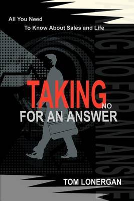Taking No for an Answer: All You Need to Know about Sales and Life by Tom Lonergan image