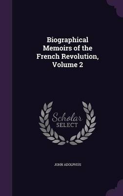 Biographical Memoirs of the French Revolution, Volume 2 by John Adolphus image