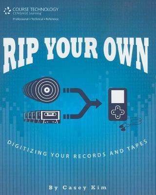 Rip Your Own: Digitizing Your Records and Tapes by Casey Kim