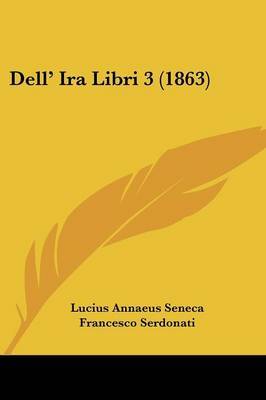 Dell' Ira Libri 3 (1863) on Paperback by Lucius Annaeus Seneca