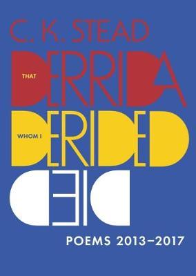 That Derrida Whom I Derided Died: Poems 20132017 by C.K. Stead image