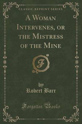 A Woman Intervenes, or the Mistress of the Mine (Classic Reprint) by Robert Barr image