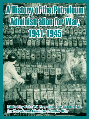 A History of the Petroleum Administration for War, 1941-1945 by Administration For War Petroleum Administration for War image