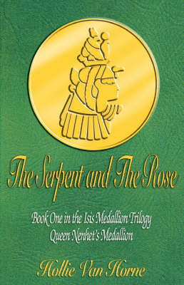 The Serpent and The Rose Book One in the Isis Medallion Trilogy Queen Nenhet's Medallion by Hollie, Van Horne image