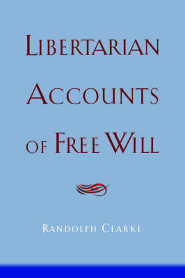 Libertarian Accounts of Free Will by Randolph Clarke image