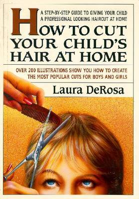How to Cut Your Child's Hair at Home: A Simple Guide to Giving Your Child a Professional Looking Haircut at Home by Laura DeRosa image
