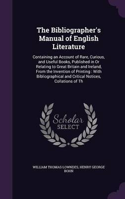 The Bibliographer's Manual of English Literature by William Thomas Lowndes image