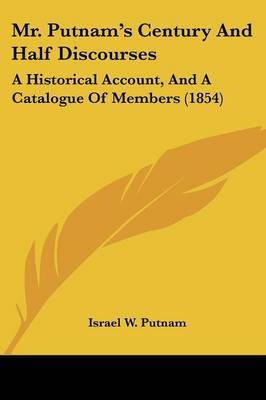 Mr. Putnam's Century And Half Discourses: A Historical Account, And A Catalogue Of Members (1854) by Israel W Putnam image
