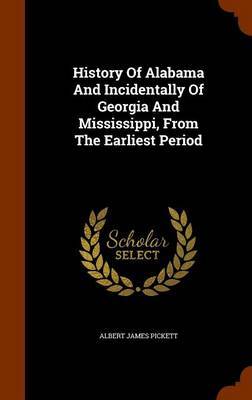 History of Alabama and Incidentally of Georgia and Mississippi, from the Earliest Period by Albert James Pickett image