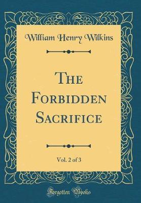 The Forbidden Sacrifice, Vol. 2 of 3 (Classic Reprint) by William Henry Wilkins image