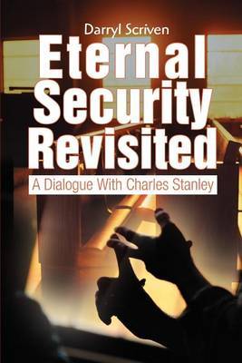 Eternal Security Revisited: A Dialogue with Charles Stanley by Darryl Scriven image