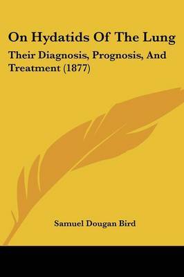 On Hydatids of the Lung: Their Diagnosis, Prognosis, and Treatment (1877) by Samuel Dougan Bird image