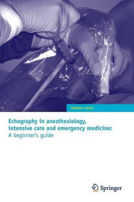 Echography in anesthesiology, intensive care and emergency medicine: A beginner's guide by Frederic Greco