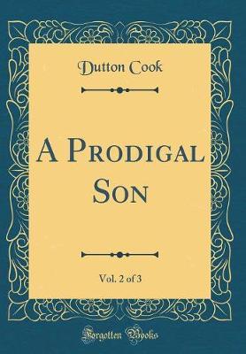 A Prodigal Son, Vol. 2 of 3 (Classic Reprint) by Dutton Cook image