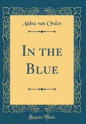 In the Blue (Classic Reprint) by Aidna Van Orden image