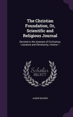 The Christian Foundation, Or, Scientific and Religious Journal by Aaron Walker image