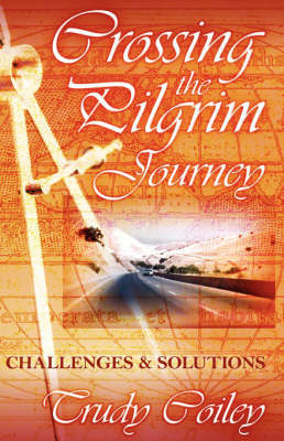 Crossing the Pilgrim Journey: Challenges & Solutions on Hardback by Trudy Coiley