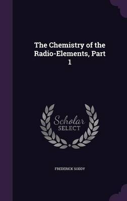 The Chemistry of the Radio-Elements, Part 1 by Frederick Soddy image