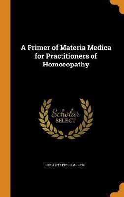 A Primer of Materia Medica for Practitioners of Homoeopathy by Timothy Field Allen image