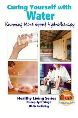 Curing Yourself with Water - Knowing More about Hydrotherapy on Paperback by Dueep Jyot Singh