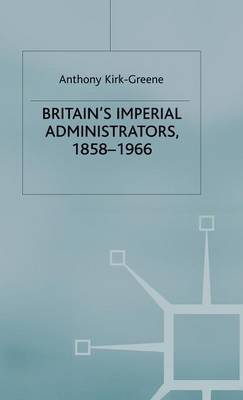 Britain's Imperial Administrators, 1858-1966 on Hardback by a Kirk-Greene