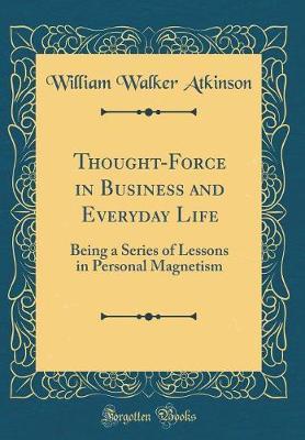 Thought-Force in Business and Everyday Life by William Walker Atkinson image