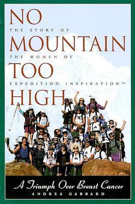 No Mountain Too High: The Story of the Women of Expedition Inspiration - A Triumph Over Breast Cancer by Andrea Gabbard image