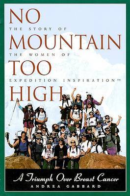 No Mountain Too High: The Story of the Women of Expedition Inspiration - A Triumph Over Breast Cancer on Paperback by Andrea Gabbard