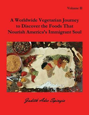 A Worldwide Vegetarian Journey to Discover the Foods That Nourish America's Immigrant Soul by Judith Ader Spinzia image