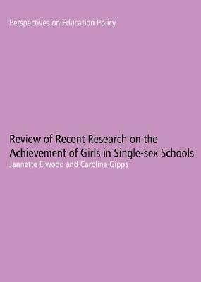 Review of Recent Research on the Achievement of Girls in Single Sex Schools by Jannette Elwood