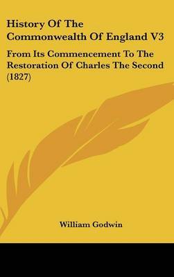 History of the Commonwealth of England V3: From Its Commencement to the Restoration of Charles the Second (1827) by William Godwin image