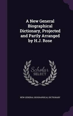 A New General Biographical Dictionary, Projected and Partly Arranged by H.J. Rose by New General Biographical Dictionary image