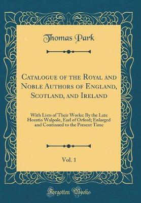 Catalogue of the Royal and Noble Authors of England, Scotland, and Ireland, Vol. 1 by Thomas Park image