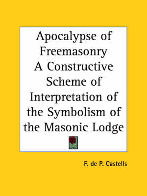 Apocalypse of Freemasonry a Constructive Scheme of Interpretation of the Symbolism of the Masonic Lodge (1943) by F.De P. Castells image