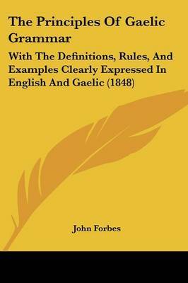 The Principles of Gaelic Grammar: With the Definitions, Rules, and Examples Clearly Expressed in English and Gaelic (1848) by John Forbes image