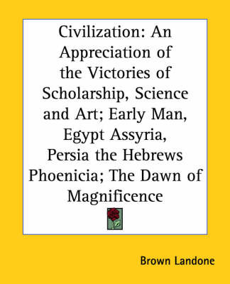 Civilization: An Appreciation of the Victories of Scholarship, Science and Art; Early Man, Egypt Assyria, Persia the Hebrews Phoenicia; The Dawn of Magnificence image