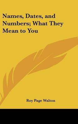 Names, Dates, and Numbers; What They Mean to You on Hardback by Roy Page Walton