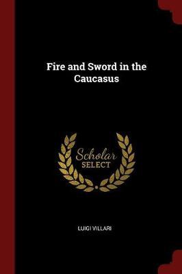 Fire and Sword in the Caucasus by Luigi Villari image