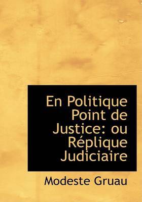 En Politique Point De Justice: Ou RAcplique Judiciaire (Large Print Edition) by Modeste Gruau image